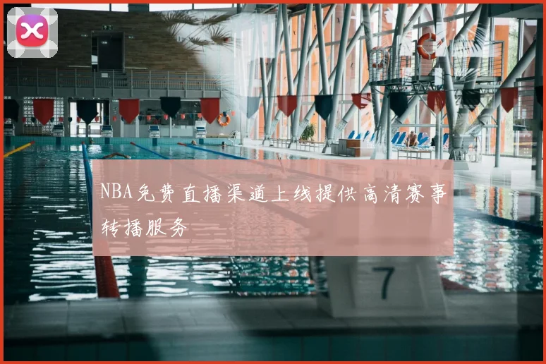 NBA免费直播渠道上线提供高清赛事转播服务