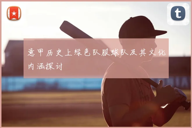 意甲历史上绿色队服球队及其文化内涵探讨