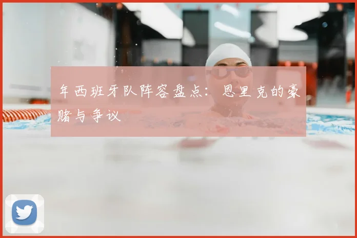 年西班牙队阵容盘点：恩里克的豪赌与争议