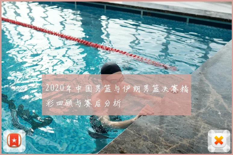 2020年中国男篮与伊朗男篮决赛精彩回顾与赛后分析