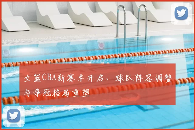 女篮CBA新赛季开启,球队阵容调整与争冠格局重塑
