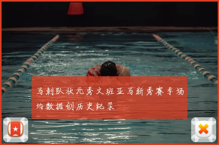 马刺队状元秀文班亚马新秀赛季场均数据创历史纪录
