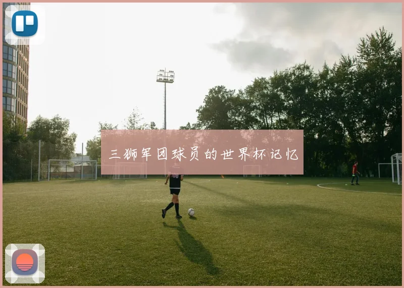 三狮军团球员的世界杯记忆
