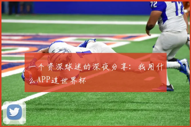 一个资深球迷的深夜分享：我用什么APP追世界杯