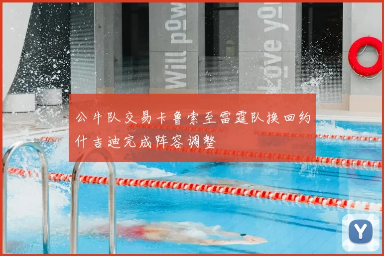 公牛队交易卡鲁索至雷霆队换回约什吉迪完成阵容调整