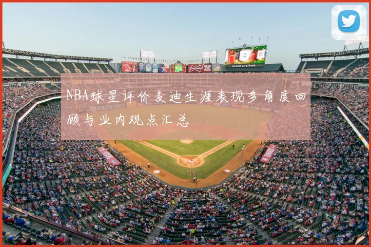 NBA球星评价麦迪生涯表现多角度回顾与业内观点汇总