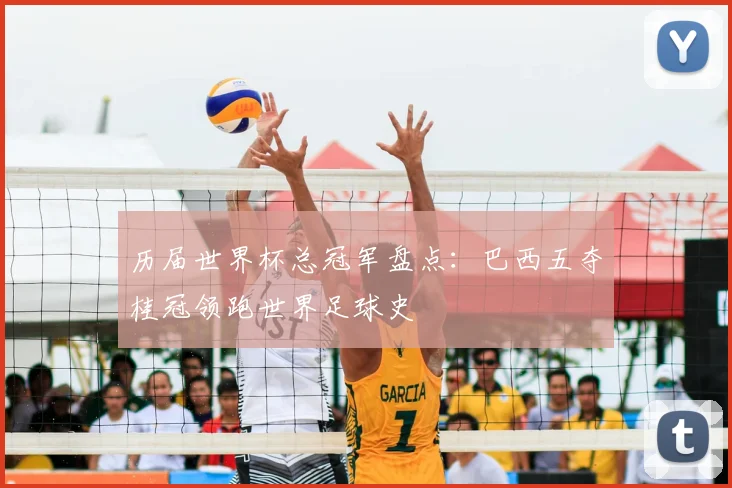 历届世界杯总冠军盘点：巴西五夺桂冠领跑世界足球史