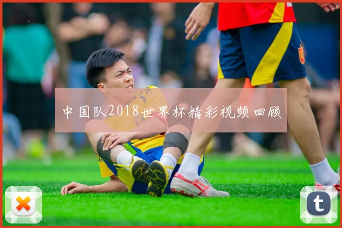 中国队2018世界杯精彩视频回顾