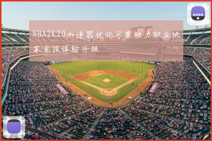 NBA2K20加速器优化方案助力职业玩家竞技体验升级