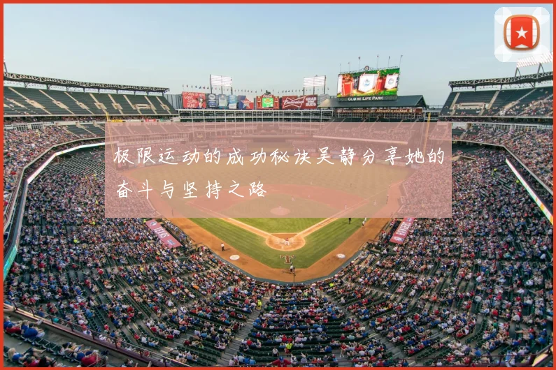 极限运动的成功秘诀吴静分享她的奋斗与坚持之路