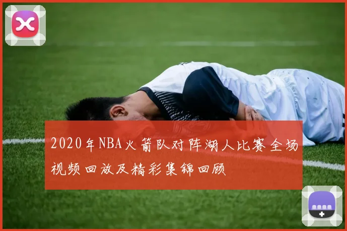 2020年NBA火箭队对阵湖人比赛全场视频回放及精彩集锦回顾